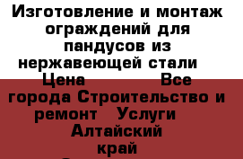 Изготовление и монтаж ограждений для пандусов из нержавеющей стали. › Цена ­ 10 000 - Все города Строительство и ремонт » Услуги   . Алтайский край,Змеиногорск г.